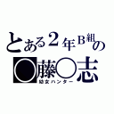 とある２年Ｂ組の〇藤〇志（幼女ハンター）