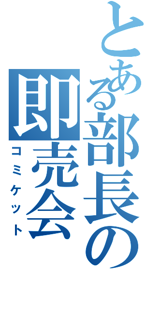 とある部長の即売会（コミケット）