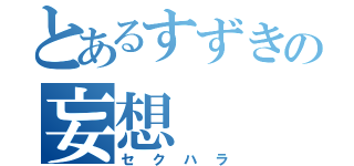 とあるすずきの妄想（セクハラ）