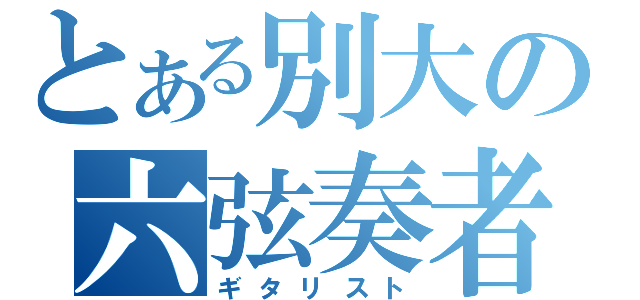 とある別大の六弦奏者（ギタリスト）