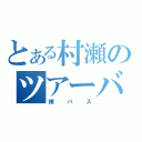 とある村瀬のツアーバス（褌バス）