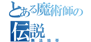 とある魔術師の伝説（無法地帯）