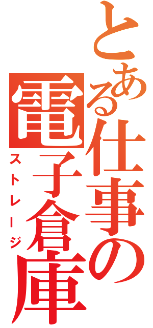 とある仕事の電子倉庫（ストレージ）