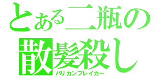 とある二瓶の散髪殺し（バリカンブレイカー）