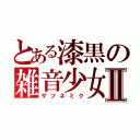 とある漆黒の雑音少女Ⅱ（ザツネミク）