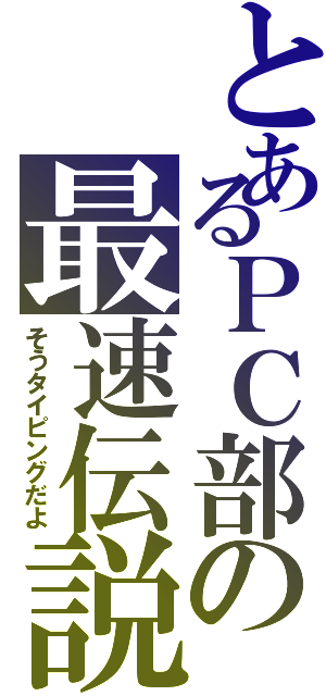 とあるＰＣ部の最速伝説（そうタイピングだよ）