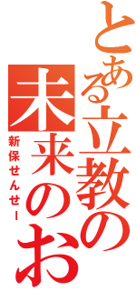 とある立教の未来のおかけん（新保せんせー）