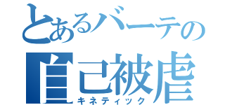 とあるバーテの自己被虐（キネティック）