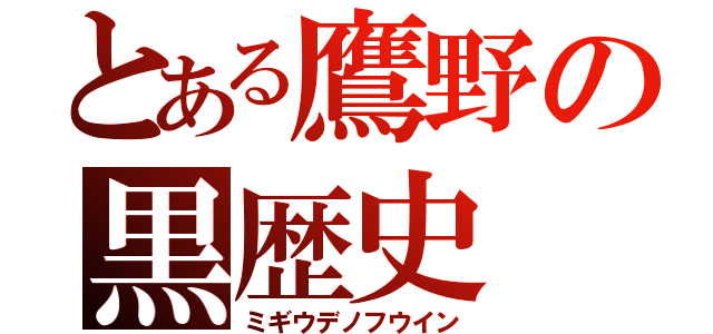 とある鷹野の黒歴史（ミギウデノフウイン）