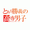 とある勝義の高専男子（マシンギーク）