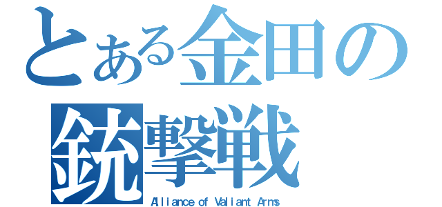 とある金田の銃撃戦（Ａｌｌｉａｎｃｅ ｏｆ Ｖａｌｉａｎｔ Ａｒｍｓ）