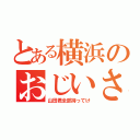 とある横浜のおじいさん（山田君全部持ってけ）