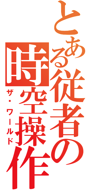 とある従者の時空操作（ザ·ワールド）