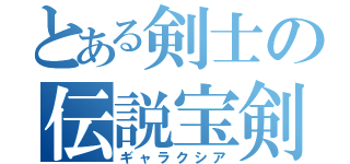 とある剣士の伝説宝剣（ギャラクシア）