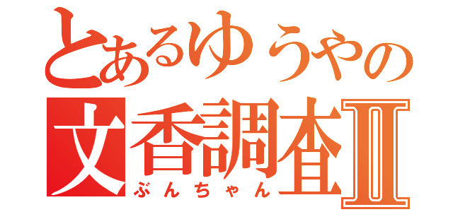 とあるゆうやの文香調査Ⅱ（ぶんちゃん）