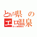 とある県のエロ温泉（近くに葡萄酒会社）