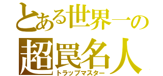 とある世界一の超罠名人（トラップマスター）