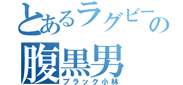 とあるラグビーの腹黒男（ブラック小林）