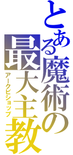 とある魔術の最大主教（アークビショップ）