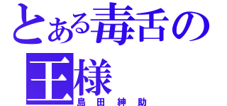 とある毒舌の王様（島田紳助）