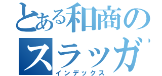 とある和商のスラッガー（インデックス）