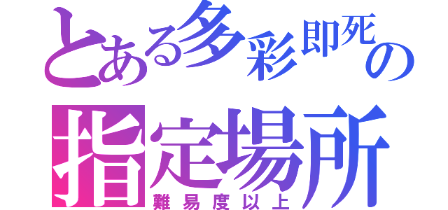 とある多彩即死の指定場所（難易度以上）