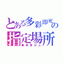 とある多彩即死の指定場所（難易度以上）