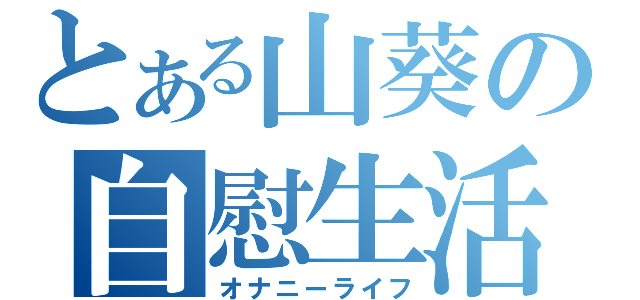 とある山葵の自慰生活（オナニーライフ）