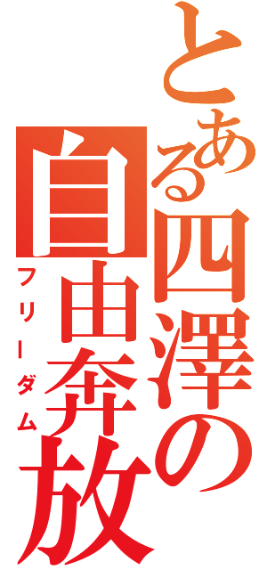 とある四澤の自由奔放（フリーダム）