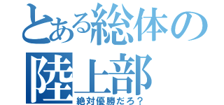 とある総体の陸上部（絶対優勝だろ？）