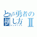 とある勇者の倒し方Ⅱ（インデックス）