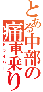 とある中部の痛車乗り（ドライバー）