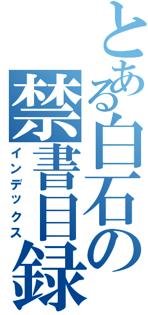 とある白石の禁書目録（インデックス）