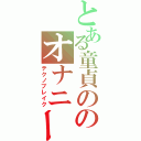 とある童貞ののオナニー（テクノブレイク）