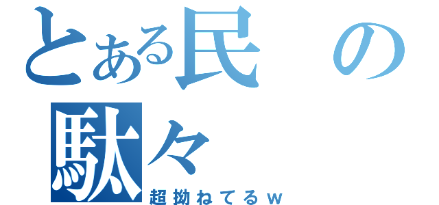 とある民の駄々（超拗ねてるｗ）