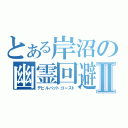 とある岸沼の幽霊回避Ⅱ（デビルバットゴースト）