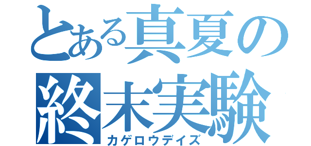 とある真夏の終末実験（カゲロウデイズ）