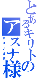 とあるキリトのアスナ様（アスナさま）