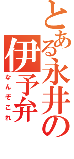 とある永井の伊予弁（なんぞこれ）