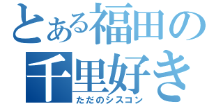 とある福田の千里好き（ただのシスコン）