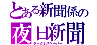 とある新聞係の夜日新聞（ダークネスペーパー）