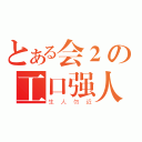 とある会２の工口强人（生人勿近）