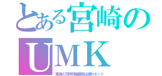 とある宮崎のＵＭＫ（鬼滅の刃特別編集版は遅れネット）