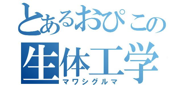 とあるおぴこの生体工学研究所（マワシグルマ）