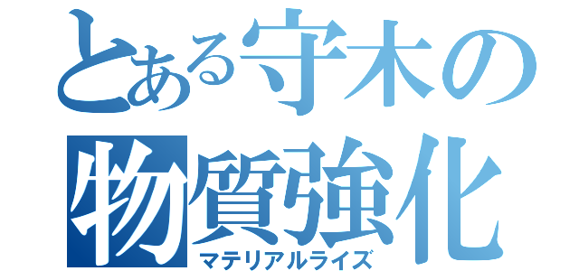 とある守木の物質強化（マテリアルライズ）