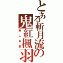 とある斬月流の鬼紅楓羽（無人能敵）