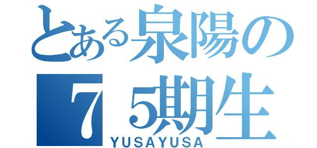 とある泉陽の７５期生（ＹＵＳＡＹＵＳＡ）