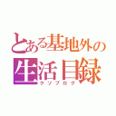 とある基地外の生活目録（クソブログ）