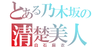 とある乃木坂の清楚美人（白石麻衣）