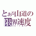 とある山道の限界速度（スピード狂）